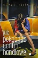 Jak pokochac centra handlowe von Fiedorczuk, Natalia | Book