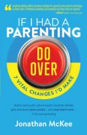 If I had a parenting do over: 7 vital changes I'd make by Jonathan R. McKee