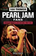 100 things Pearl Jam fans should know & do before they die by Greg Prato