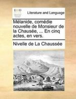 Melanide, comedie nouvelle de Monsieur de la Ch. la-Chaussee, de.#