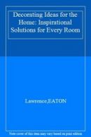 Decorating Ideas for the Home: Inspirational Solutions for Every Room By Lawren