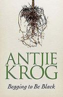 Begging to Be Black | Krog, Antjie | Book