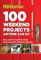 100 Weekend Projects Anyone Can Do: Easy, Pract. Handyman<|