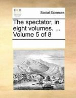 The spectator, in eight volumes. ... Volume 5 of 8. Contributors, No.#