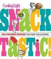 Cooking light snacktastic!: 150-calorie snacks that keep you satisfied by The