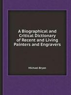 A Biographical and Critical Dictionary of Recen. Bryan, Michael.#