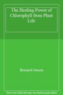 The Healing Power of Chlorophyll from Plant Life By Bernard Jensen