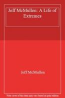 Jeff McMullen: A Life of Extremes By Jeff McMullen