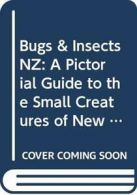 Bugs & Insects NZ: A Pictorial Guide to the Small Creatures of New Zealand