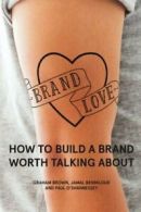 Brand Love: How to Build a Brand Worth Talking About By Graham Brown, Jamal Ben