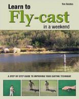 Rolston, Tim : Learn to Fly-cast in a Weekend
