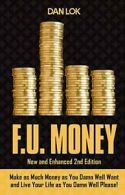F.U. Money: Make as Much Money as You Want and . Lok<|