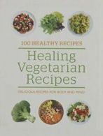 100 healthy recipes: Healing vegetarian recipes: delicious recipes for body and