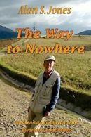 The Way to Nowhere: A Singular Life By Alan S. Jones