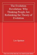 The Evolution Revolution: Why Thinking People Are Rethinking the Theory of Evol