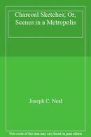 Charcoal Sketches; Or, Scenes In A Metropolis. Neal, C. 9781409792796 New.#