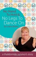 No Hand To Hold & No Legs to Dance on: Laughing and Loving - A Thalidomide Survi