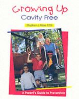 Growing up cavity free: a parent's guide to prevention by Stephen J Moss