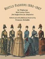 Bustle Fashions 1885-1887: 41 Patterns with Fashion Plates and Suggestions fo<|