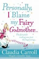 Personally, I blame my fairy godmother by Claudia Carroll (Paperback)