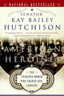 American Heroines: The Spirited Women Who Shape, Hutchison, Bailey,,