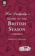 Her Ladyship's guide to the British season by Caroline Taggart (Hardback)