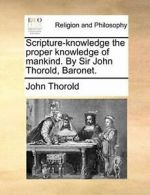 Scripture-knowledge the proper knowledge of man. Thorold, John.#