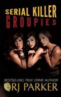 Serial Killer Groupies, Parker, RJ, ISBN 1502540908