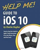 Help Me! Guide to iOS 10: Step-by-Step User Guide for Apple's Tenth Generation