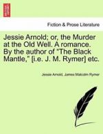 Jessie Arnold; or, the Murder at the Old Well. , Arnold, Jessie,,