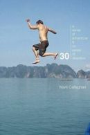 30: A Sense of Adventure and No Sense of Direction by Mark Callaghan (Paperback)