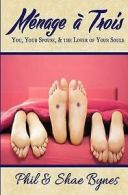 Menage a Trois: You, Your Spouse, and the Lover of Your Souls by Shae Bynes