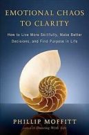 Emotional chaos to clarity: how to live more skillfully, make better decisions,