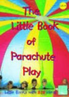 Little books: The little book of parachute play: making and using parachutes in