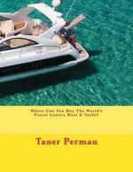 Where Can You Buy the World's Finest Luxury Boat & Yacht? by Taner Perman