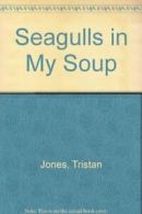 Seagulls in My Soup By Tristan Jones