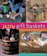 Jazzy gift baskets: making & decorating glorious presents by Marie Browning