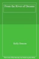 From the River of Dreams By Kelly Deacon