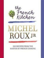 Roux Jr, Michel : The French Kitchen: 200 Recipes from the