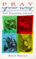 Pray your way: Your Personality and God by Bruce Duncan (Paperback)