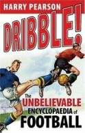 Dribble!: The Unbelievable Football Encyclopaedia By Harry Pearson