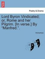 Lord Byron Vindicated; or, Rome and her Pilgrim. Anonymous.#