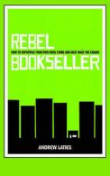 Rebel Bookseller: How To Improvise Your Own Indie STore And Beat Back The