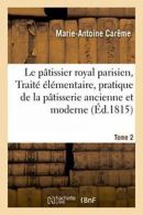 Le patissier royal parisien ou Traite elementai. CAREME-M-A.#