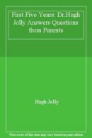 First Five Years: Dr.Hugh Jolly Answers Questions from Parents .9780946326129