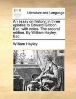 An essay on history; in three epistles to Edwar, Hayley, Willia,,