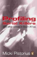 Profiling Serial Killers: And Other Crimes in South Africa by Micki Pistorius