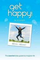 Get Happy!: The Essential Daily Guide to a Happier Life. by Jo Howarth