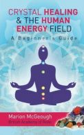 Crystal Healing & The Human Energy Field A Beginners Guide,