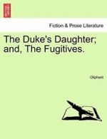 The Duke's Daughter; and, The Fugitives.. Oliphant 9781240900503 New.#